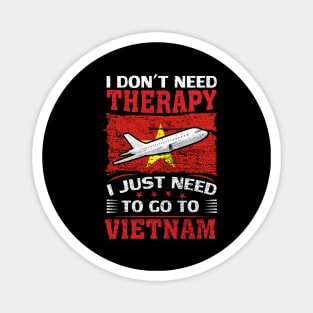 I Don't Need Therapy I Just Need To Go To Vietnam Magnet